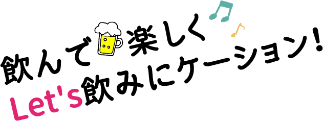 飲んで楽しくLet's飲みにケーション